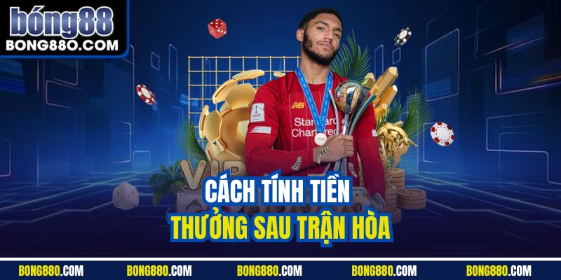 Cách tính tiền thưởng sau trận hòa