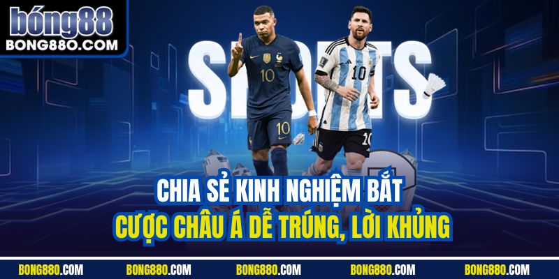 Chia sẻ kinh nghiệm bắt cược châu Á dễ trúng, lời khủng