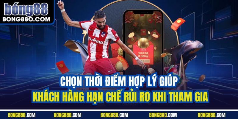 Chọn thời điểm hợp lý giúp khách hàng hạn chế rủi ro khi tham gia