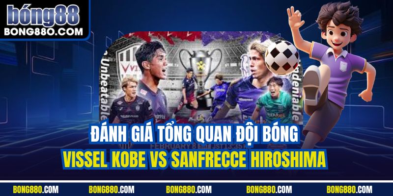 Đánh giá tổng quan đội bóng Vissel Kobe vs Sanfrecce Hiroshima 