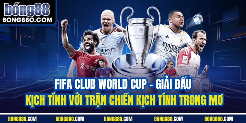 FIFA Club World Cup - Giải đấu kịch tính với trận chiến kịch tính trong mơ
