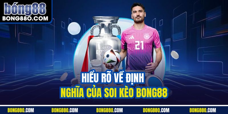 Hiểu rõ về định nghĩa của soi kèo Bong88