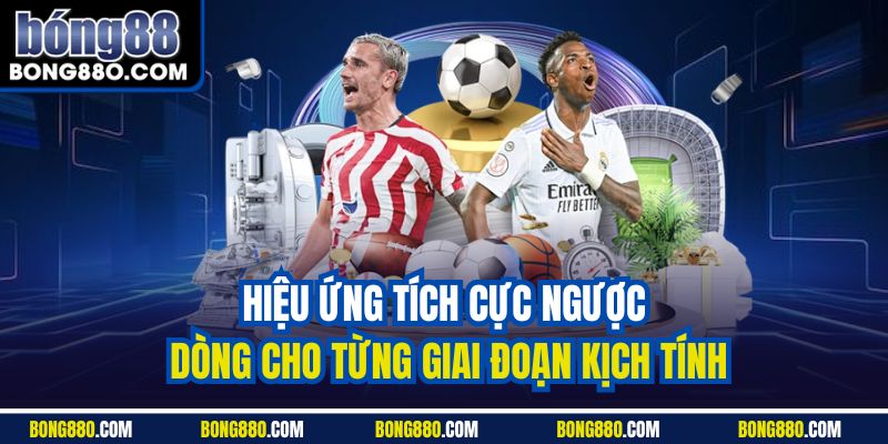 Hiệu ứng tích cực ngược dòng cho từng giai đoạn kịch tính