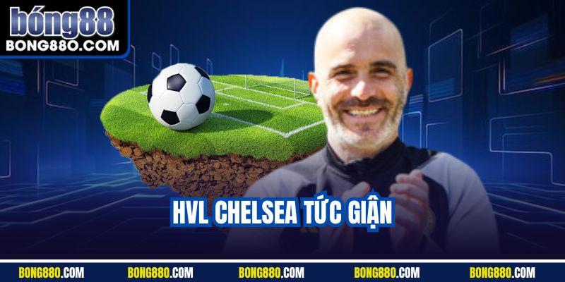 HLV Chelsea tức giận