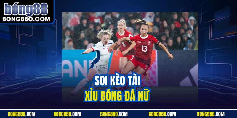Soi kèo tài xỉu bóng đá nữ