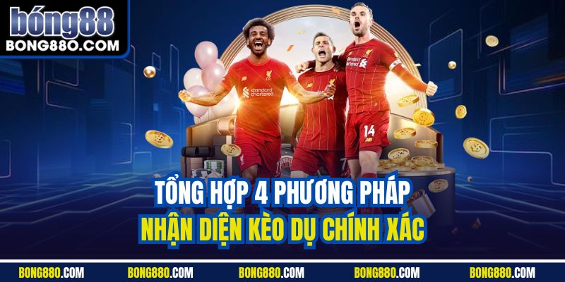Tổng hợp 4 phương pháp nhận diện kèo dụ chính xác