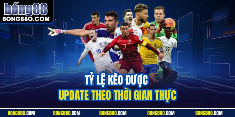 Tỷ lệ kèo được update theo thời gian thực